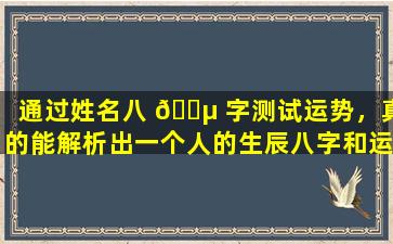 通过姓名八 🌵 字测试运势，真的能解析出一个人的生辰八字和运势吗